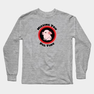 Missing You Pig Time - Pig Pun Long Sleeve T-Shirt